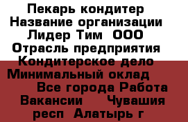 Пекарь-кондитер › Название организации ­ Лидер Тим, ООО › Отрасль предприятия ­ Кондитерское дело › Минимальный оклад ­ 26 000 - Все города Работа » Вакансии   . Чувашия респ.,Алатырь г.